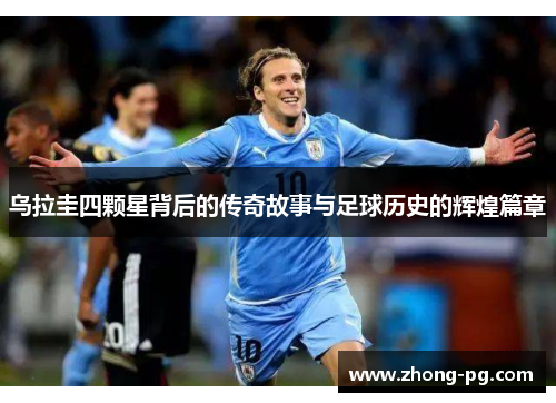 乌拉圭四颗星背后的传奇故事与足球历史的辉煌篇章