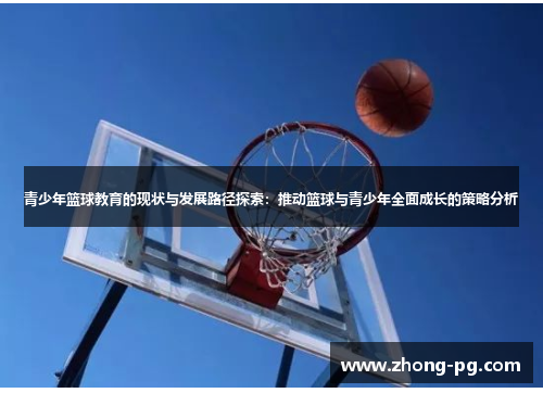 青少年篮球教育的现状与发展路径探索:推动篮球与青少年全面成长的策略分析 青少年篮球教育的现状与发展路径探索:推动篮球与青少年全面成长的策略分析