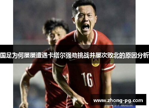 国足为何屡屡遭遇卡塔尔强劲挑战并屡次败北的原因分析