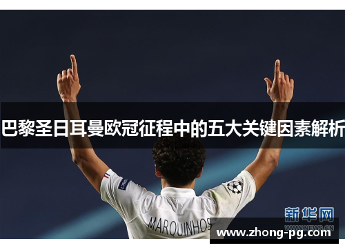 巴黎圣日耳曼欧冠征程中的五大关键因素解析