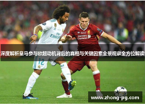 深度解析皇马参与欧超动机背后的真相与关键因素全景观察全方位解读 深度解析皇马参与欧超动机背后的真相与关键因素全景观察全方位解读