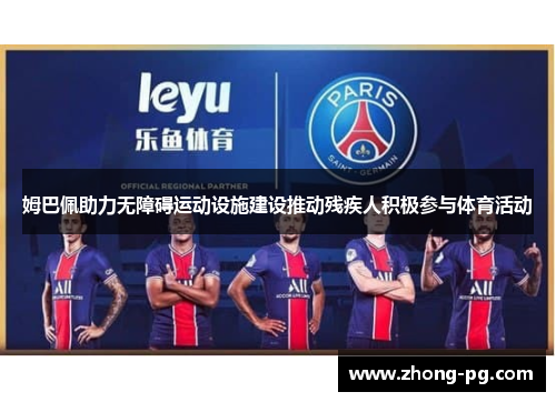 姆巴佩助力无障碍运动设施建设推动残疾人积极参与体育活动