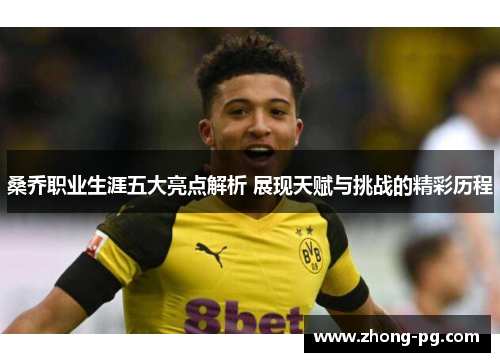 桑乔职业生涯五大亮点解析 展现天赋与挑战的精彩历程