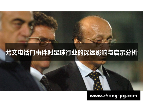 尤文电话门事件对足球行业的深远影响与启示分析