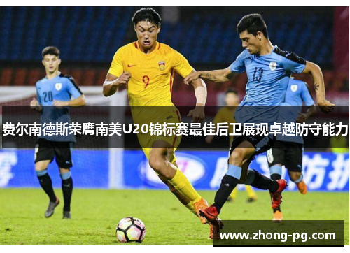 费尔南德斯荣膺南美U20锦标赛最佳后卫展现卓越防守能力