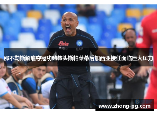 那不勒斯解雇夺冠功勋教头斯帕莱蒂后加西亚接任面临巨大压力